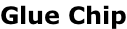 Glue Chip